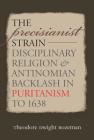The Precisianist Strain: Disciplinary Religion and Antinomian Backlash in Puritanism to 1638 (Published by the Omohundro Institute of Early American Histo) Cover Image