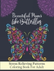 Beautiful Moms Like Butterflies- Stress Relieving Patterns Coloring Book For Adult: An Adorable Coloring Book For Relieving Stress Relief - Cool Flora By Toster Designs Cover Image