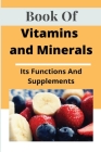 Book Of Vitamins And Minerals: Its Functions And Supplements: What Do Minerals Do For The Body Cover Image