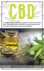 CBD: A Complete Guide to Medicinal Cannabis. All You Need To Know about Cannabidiol Oil for Pain Relief, Anxiety, Depressio Cover Image