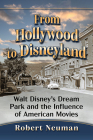 From Hollywood to Disneyland: Walt Disney's Dream Park and the Influence of American Movies By Robert Neuman Cover Image