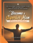 Become A Superior Man: Self Discovery Journal Workbook: A Self Development Journal Workbook For Men, How to be a Man Guide, Masculine Archety Cover Image