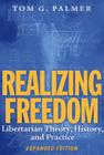 Realizing Freedom: Libertarian Theory, History, and Practice By Tom G. Palmer Cover Image