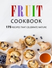 Fruit Cookbook: 175 Recipes that Celebrate Nature By Nikki Fay Cover Image