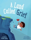 A Land Called Grief By Helen Bucher (Illustrator), Maddie Janes Cover Image