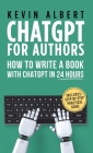ChatGPT for Authors: How to Write a Book with ChatGPT in 24 Hours By Kevin Albert Cover Image