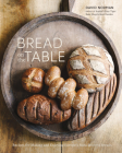 Bread on the Table: Recipes for Making and Enjoying Europe's Most Beloved Breads [A Baking Book] By David Norman Cover Image
