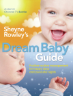 Sheyne Rowley's Dream Baby Guide: Positive Routine Management For Happy Days and Peaceful Nights By Sheyne Rowley Cover Image