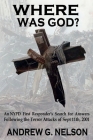 Where Was God?: An NYPD first responder's search for answers following the terror attack of September 11th, 2001 By Andrew G. Nelson Cover Image