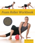 Foam Roller Workbook: Illustrated Step-by-Step Guide to Stretching, Strengthening and Rehabilitative Techniques Cover Image