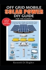 Off Grid Mobile Solar Power DIY Guide for the Elderly: A Concise Guide to Design and Install Solar Power in Your Rvs, Vans, Cabins, Boats and Tiny Hom Cover Image