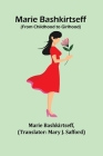 Marie Bashkirtseff (From Childhood to Girlhood) By Marie Bashkirtseff, Mary J. Safford (Translator) Cover Image