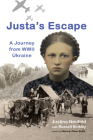 Justa's Escape: A Journey from WWII Ukraine By Justina Neufeld, Russell Binkley, Beverly Olson Buller (Foreword by) Cover Image