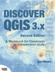 Discover QGIS 3.x - Second Edition: A Workbook for Classroom or Independent Study By Kurt Menke, Gary Sherman (Editor) Cover Image