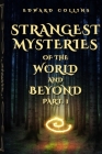Strangest Mysteries of the World and Beyond (Part. 1): Ancient Mysteries, UFO's, Unsolved Crimes, Monsters, Hauntings, Puzzling People, Hidden Cities By Edward Collins Cover Image