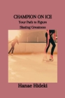 Champion on Ice: Your Path to Figure Skating Greatness Cover Image