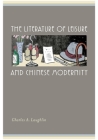 The Literature of Leisure and Chinese Modernity By Charles A. Laughlin Cover Image