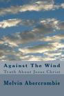 Against The Wind: Truth About Jesus Christ Cover Image
