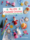 My Little Crocheted Christmas: Festive Projects to Make the Season Bright Cover Image