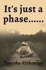 It's just a phase By Tanisha Kithaniya Cover Image