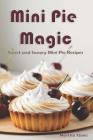Mini Pie Magic: Sweet and Savory Mini Pie Recipes By Martha Stone Cover Image