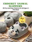 Crochet Animal Slippers: 60 Fun and Easy Patterns for All Ages in This Book By Mason T. Park Cover Image