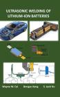 Ultrasonic Welding of Lithium-Ion Batteries By Wayne W. Cai, Bongsu Kang, S. Jack Hu Cover Image