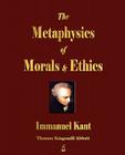 The Metaphysics of Morals and Ethics By Immanuel Kant, Thomas Kingsmill Abbott (Translator) Cover Image