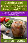Canning and Preserving Soups, Stews, and Chili: A Step-by-Step Guide to Canning Delicious Food By Patrick Regina Cover Image