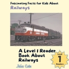 Fascinating Facts for Kids About Railways: A Level 1 Reader Book About Railways Cover Image