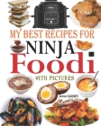 My Best Recipes for Ninja Foodi with Pictures: Easy, Tasty and Delicious Recipes to Pressure Cook, Air Fry, Roast, Slow Cook, Dehydrate, and much more By Anna Gaines Cover Image
