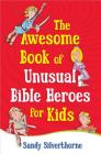 The Awesome Book of Unusual Bible Heroes for Kids By Sandy Silverthorne Cover Image
