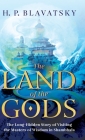 The Land of the Gods: The Long-Hidden Story of Visiting the Masters of Wisdom in Shambhala By H. P. Blavatsky Cover Image