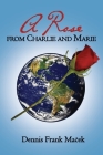 A Rose From Charlie and Marie By Dennis Frank Maček Cover Image