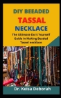 Diy Beaded Tassel Necklaces: The Ultimate Do It Yourself Guide In Making Beaded Tassel Necklaces By Keisa Deborah Cover Image