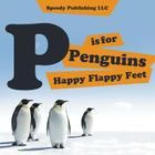 P is For Penguins Happy Flappy Feet By Speedy Publishing LLC Cover Image