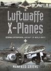 Luftwaffe X-Planes: German Experimental Aircraft of World War II By Manfred Griehl Cover Image