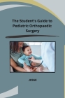 The Student's Guide to Pediatric Orthopaedic Surgery Cover Image