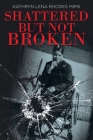 Shattered but Not Broken By Kathryn Lena Rhodes Mims Cover Image