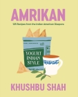 Amrikan: 125 Recipes from the Indian American Diaspora By Khushbu Shah Cover Image