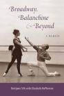 Broadway, Balanchine, and Beyond: A Memoir Cover Image