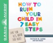 How to Ruin Your Child in 7 Easy Steps (Library Edition): Tame Your Vices, Nurture Their Virtues By Patrick Quinn, Ken Roach, Tom Hatting (Narrator) Cover Image