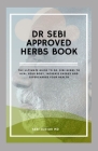 Dr Sebi Approved Herbs Book: The ultimate guide to dr.sebi herbs to heal your body, increase energy and supercharge your health By Sebi Junior Cover Image