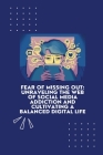 Fear of Missing Out: Unraveling the Web of Social Media Addiction and Cultivating a Balanced Digital Life Cover Image