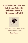 April 3rd 2033 3 PM The Religious & Scientific Date The World is Supposed to End!!!: From the Author of the Black Magic Books Series By Lee Black Cover Image
