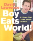 Boy Eats World!: A Private Chef Cooks Simple Gourmet By David Lawerence Cover Image