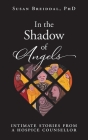 In the Shadow of Angels: Intimate Stories from a Hospice Counsellor By Susan Breiddal Cover Image