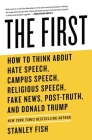 The First: How to Think About Hate Speech, Campus Speech, Religious Speech, Fake News, Post-Truth, and Donald Trump By Stanley Fish Cover Image