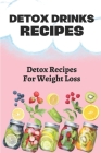 Detox Drinks Recipes: Detox Recipes For Weight Loss: Detox Cookbook With Recipes By Rosemary Torrion Cover Image