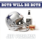 Boys Will Be Boys Lib/E: The Glory Days and Party Nights of the Dallas Cowboys Dynasty By Jeff Pearlman, Arthur Morey (Read by) Cover Image